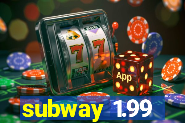 subway 1.99